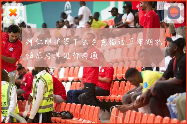 拜仁即将签下法兰克福边卫布朗孔帕尼与其进行沟通