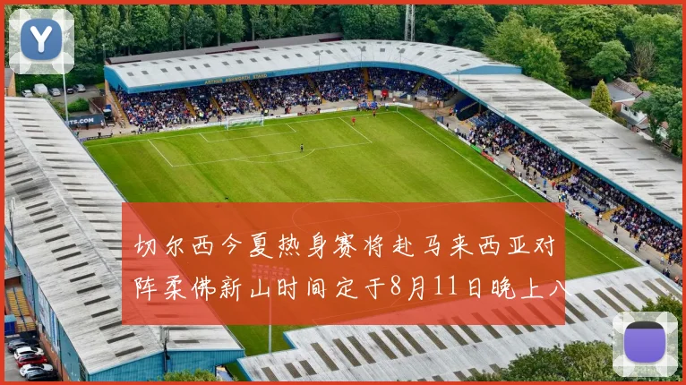切尔西今夏热身赛将赴马来西亚对阵柔佛新山时间定于8月11日晚上八点