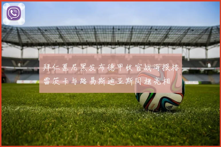 拜仁慕尼黑发布德甲收官战海报格雷茨卡与路易斯迪亚斯同框亮相