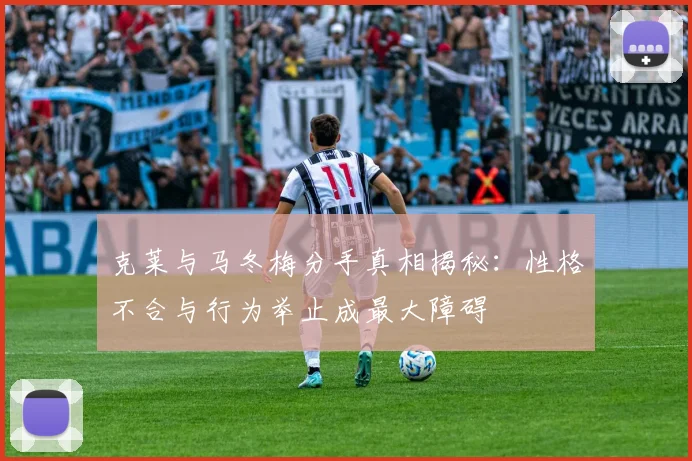 克莱与马冬梅分手真相揭秘：性格不合与行为举止成最大障碍